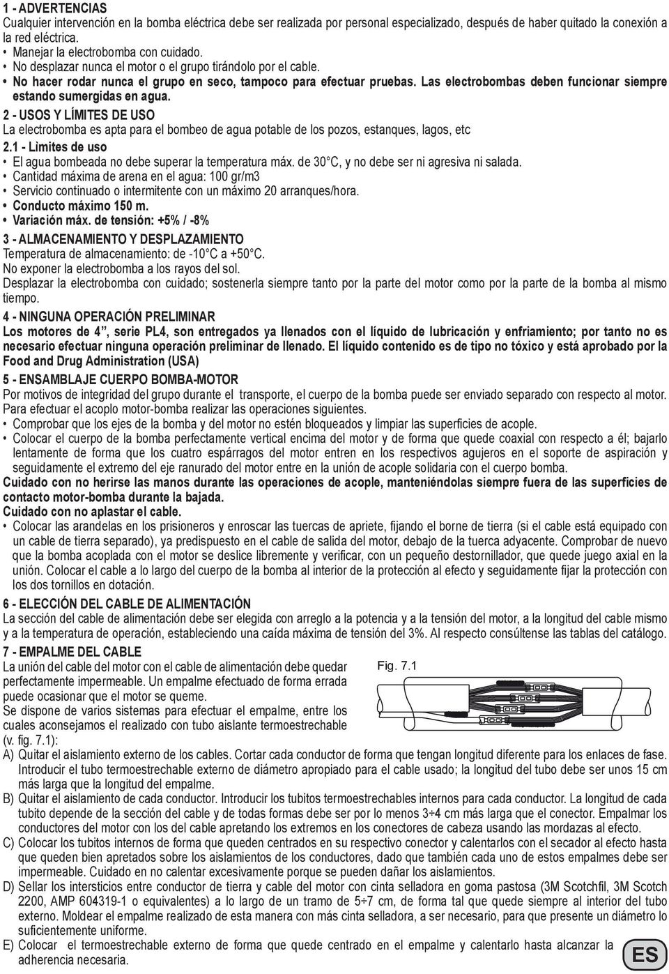 Las electrobombas deben funcionar siempre estando sumergidas en agua. 2 - USOS Y LÍMITES DE USO La electrobomba es apta para el bombeo de agua potable de los pozos, estanques, lagos, etc 2.