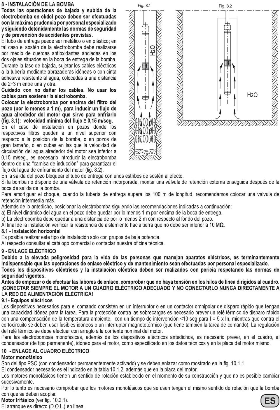 El tubo de entrega puede ser metálico o en plástico; en tal caso el sostén de la electrobomba debe realizarse por medio de cuerdas antioxidantes ancladas en los dos ojales situados en la boca de