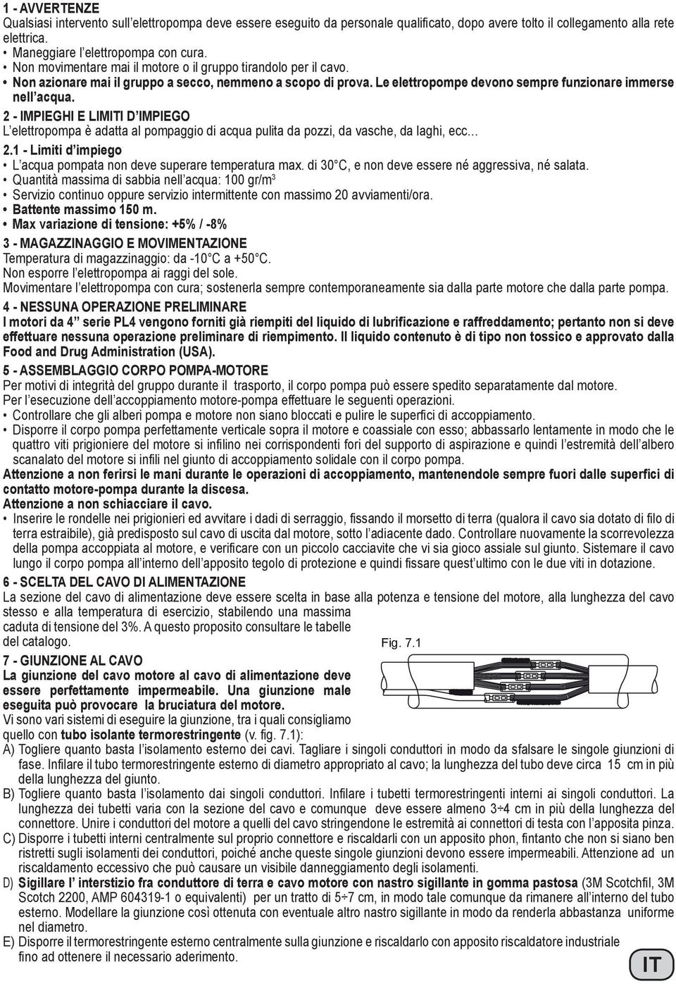 2 - IMPIEGHI E LIMITI D IMPIEGO L elettropompa è adatta al pompaggio di acqua pulita da pozzi, da vasche, da laghi, ecc 2.1 - Limiti d impiego L acqua pompata non deve superare temperatura max.