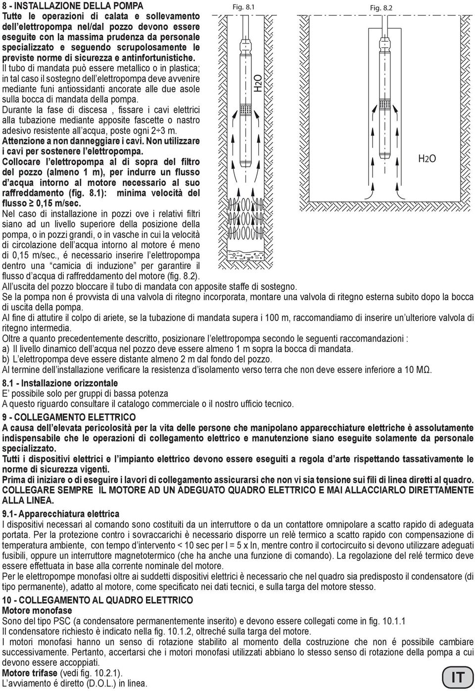 Il tubo di mandata può essere metallico o in plastica; in tal caso il sostegno dell elettropompa deve avvenire mediante funi antiossidanti ancorate alle due asole sulla bocca di mandata della pompa.