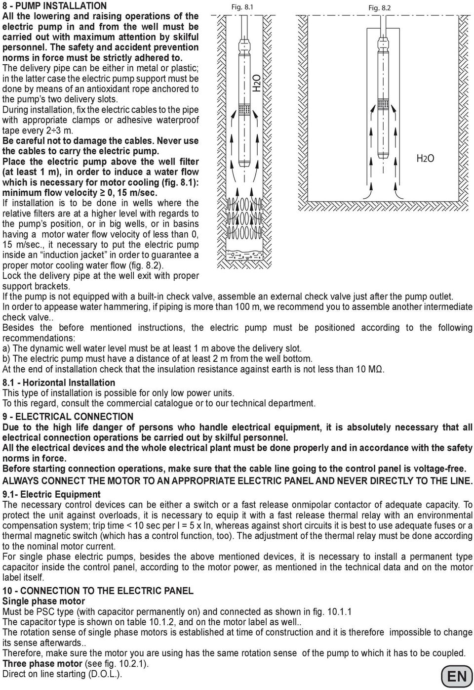 The delivery pipe can be either in metal or plastic; in the latter case the electric pump support must be done by means of an antioxidant rope anchored to the pump s two delivery slots.