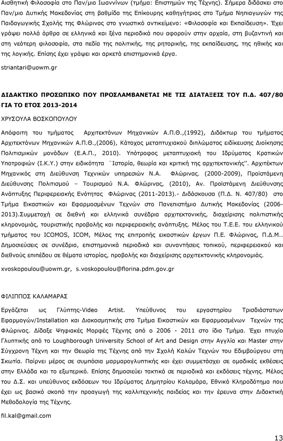 Έχει γράψει πολλά άρθρα σε ελληνικά και ξένα περιοδικά που αφορούν στην αρχαία, στη βυζαντινή και στη νεότερη φιλοσοφία, στα πεδία της πολιτικής, της ρητορικής, της εκπαίδευσης, της ηθικής και της