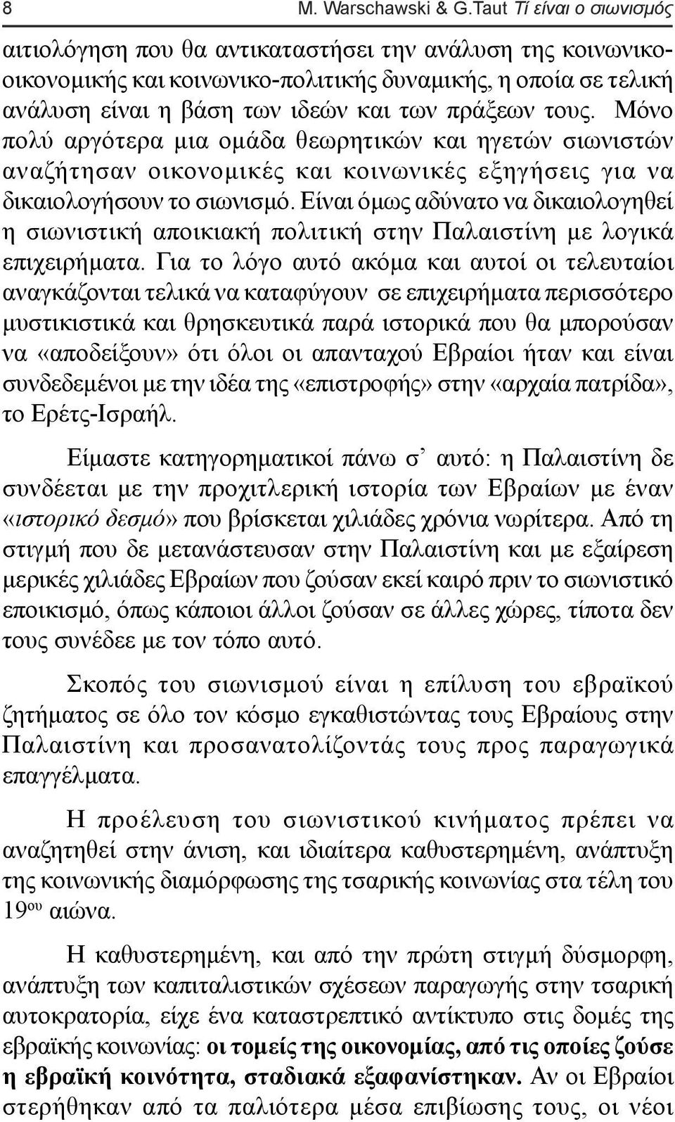 τους. Μόνο πολύ αργότερα µια οµάδα θεωρητικών και ηγετών σιωνιστών αναζήτησαν οικονοµικές και κοινωνικές εξηγήσεις για να δικαιολογήσουν το σιωνισµό.