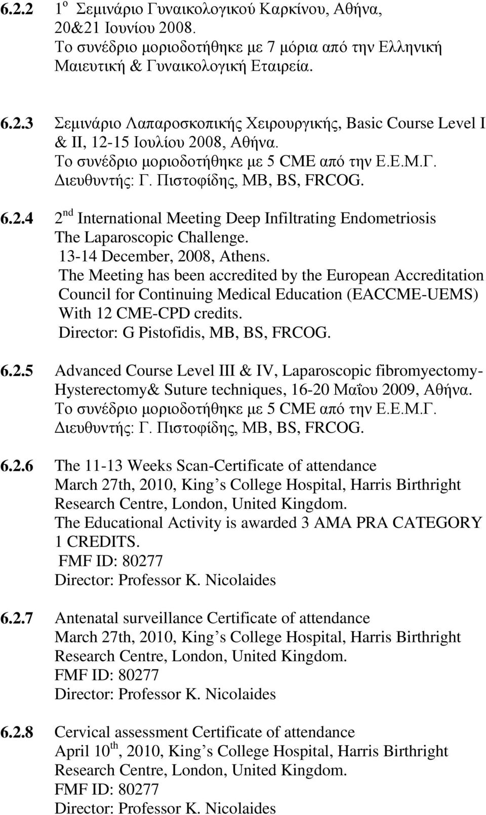13-14 December, 2008, Athens. The Meeting has been accredited by the European Accreditation Council for Continuing Medical Education (EACCME-UEMS) With 12 CME-CPD credits.