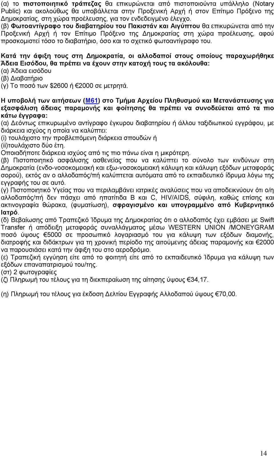 (β) Φωτοαντίγραφο του διαβατηρίου του Πακιστάν και Αιγύπτου θα επικυρώνεται από την Προξενική Αρχή ή τον Επίτιμο Πρόξενο της Δημοκρατίας στη χώρα προέλευσης, αφού προσκομιστεί τόσο το διαβατήριο, όσο