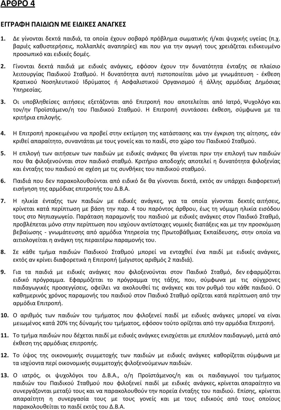 Γίνονται δεκτά παιδιά με ειδικές ανάγκες, εφόσον έχουν την δυνατότητα ένταξης σε πλαίσιο λειτουργίας Παιδικού Σταθμού.