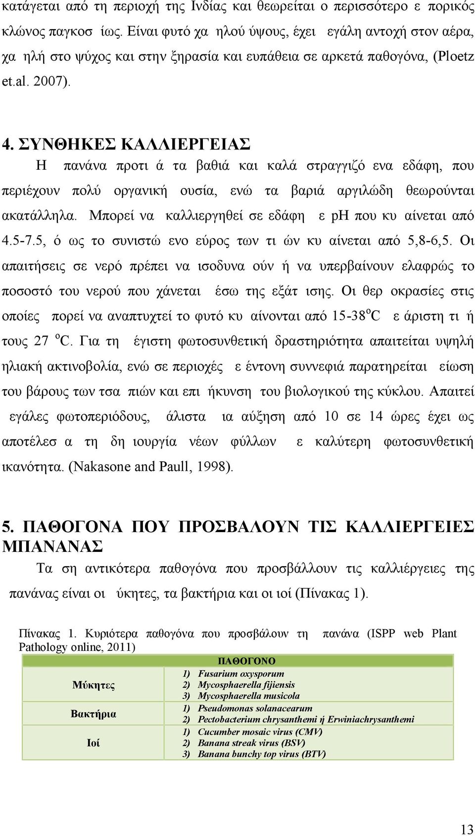 ΣΥΝΘΗΚΕΣ ΚΑΛΛΙΕΡΓΕΙΑΣ Η μπανάνα προτιμά τα βαθιά και καλά στραγγιζόμενα εδάφη, που περιέχουν πολύ οργανική ουσία, ενώ τα βαριά αργιλώδη θεωρούνται ακατάλληλα.