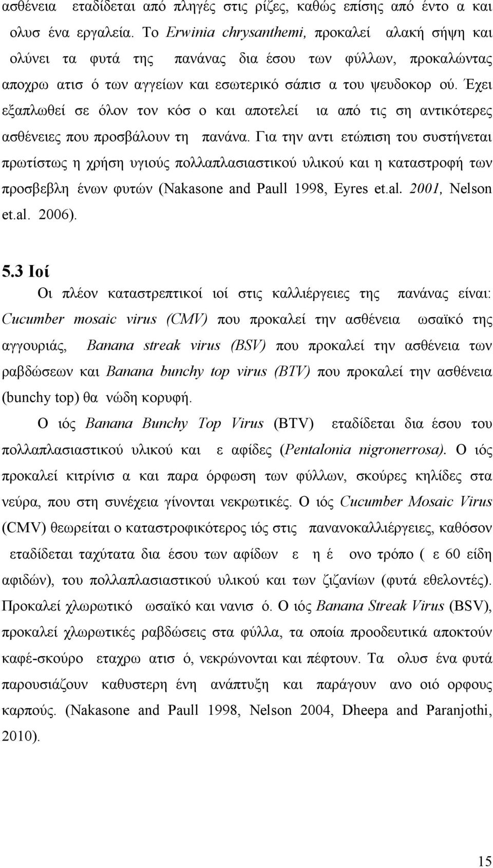 Έχει εξαπλωθεί σε όλον τον κόσμο και αποτελεί μια από τις σημαντικότερες ασθένειες που προσβάλουν τη μπανάνα.