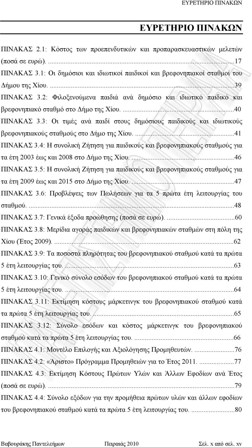 ...40 ΠΙΝΑΚΑΣ 3.3: Οι τιμές ανά παιδί στους δημόσιους παιδικούς και ιδιωτικούς βρεφονηπιακούς σταθμούς στο Δήμο της Χίου....41 ΠΙΝΑΚΑΣ 3.