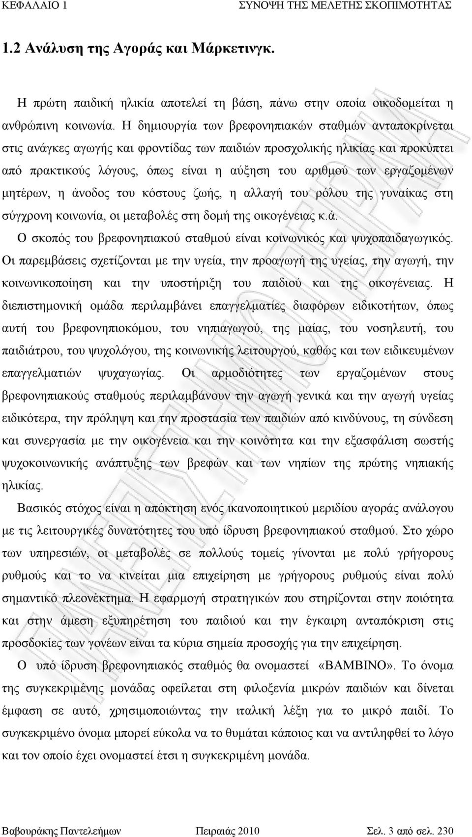 εργαζομένων μητέρων, η άνοδος του κόστους ζωής, η αλλαγή του ρόλου της γυναίκας στη σύγχρονη κοινωνία, οι μεταβολές στη δομή της οικογένειας κ.ά. Ο σκοπός του βρεφονηπιακού σταθμού είναι κοινωνικός και ψυχοπαιδαγωγικός.