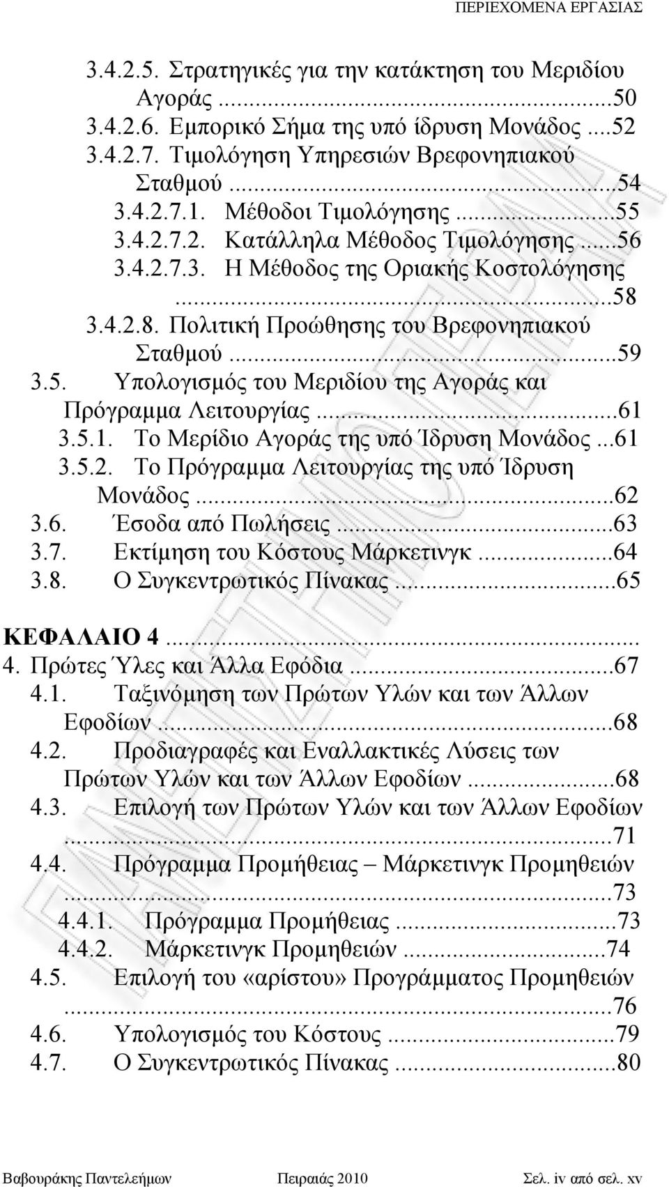 ..61 3.5.1. Το Μερίδιο Αγοράς της υπό Ίδρυση Μονάδος...61 3.5.2. Το Πρόγραμμα Λειτουργίας της υπό Ίδρυση Μονάδος...62 3.6. Έσοδα από Πωλήσεις...63 3.7. Εκτίμηση του Κόστους Μάρκετινγκ...64 3.8.