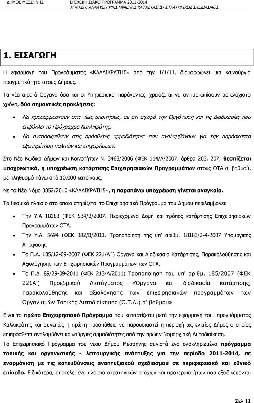 τις Διαδικασίες που επιβάλλει το Πρόγραμμα Καλλικράτης. Να ανταποκριθούν στις πρόσθετες αρμοδιότητες που αναλαμβάνουν για την απρόσκοπτη εξυπηρέτηση πολιτών και επιχειρήσεων.