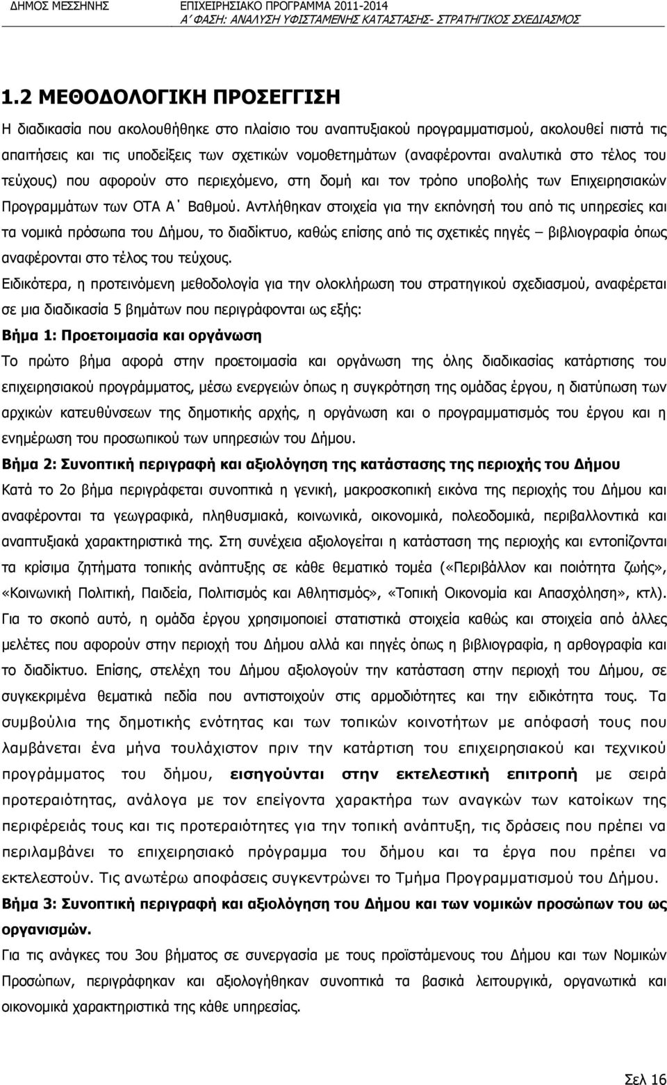 Αντλήθηκαν στοιχεία για την εκπόνησή του από τις υπηρεσίες και τα νομικά πρόσωπα του Δήμου, το διαδίκτυο, καθώς επίσης από τις σχετικές πηγές βιβλιογραφία όπως αναφέρονται στο τέλος του τεύχους.