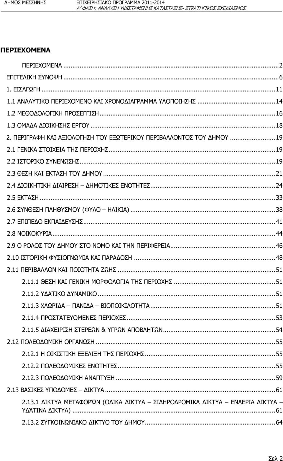 4 ΔΙΟΙΚΗΤΙΚΗ ΔΙΑΙΡΕΣΗ ΔΗΜΟΤΙΚΕΣ ΕΝΟΤΗΤΕΣ... 24 2.5 ΕΚΤΑΣΗ... 33 2.6 ΣΥΝΘΕΣΗ ΠΛΗΘΥΣΜΟΥ (ΦΥΛΟ ΗΛΙΚΙΑ)... 38 2.7 ΕΠΙΠΕΔΟ ΕΚΠΑΙΔΕΥΣΗΣ... 41 2.8 ΝΟΙΚΟΚΥΡΙΑ... 44 2.