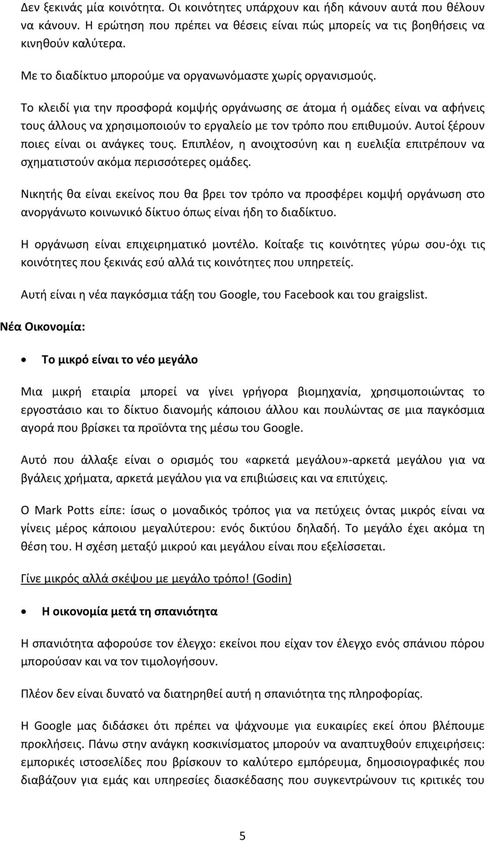 Το κλειδί για τθν προςφορά κομψισ οργάνωςθσ ςε άτομα ι ομάδεσ είναι να αφινεισ τουσ άλλουσ να χρθςιμοποιοφν το εργαλείο με τον τρόπο που επικυμοφν. Αυτοί ξζρουν ποιεσ είναι οι ανάγκεσ τουσ.