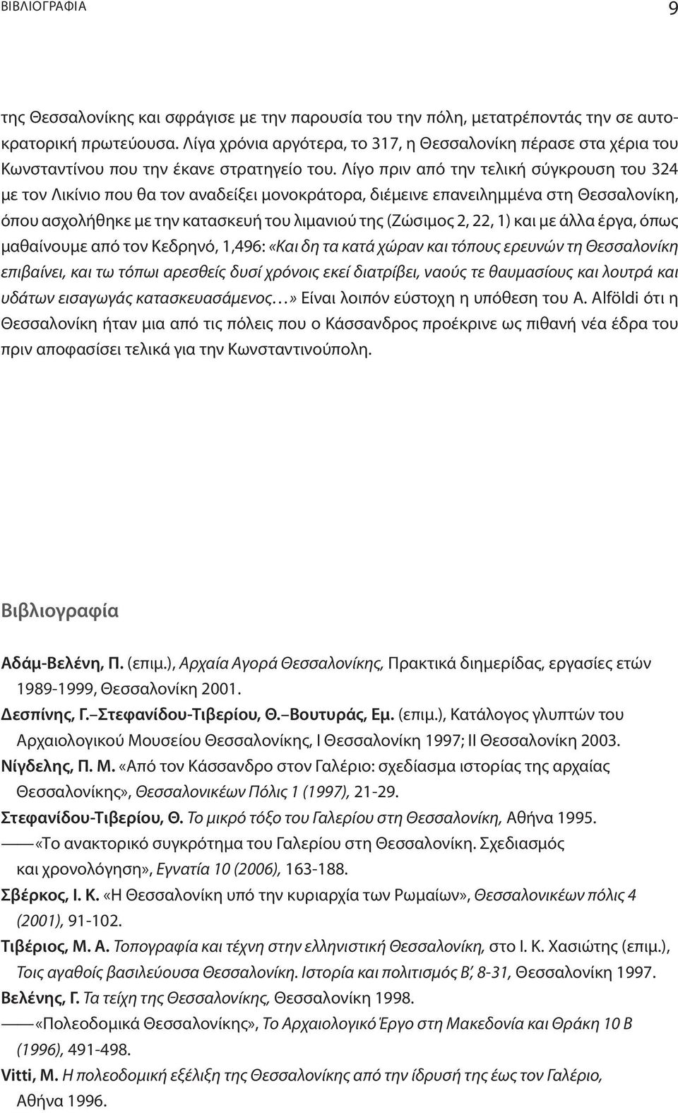 Λίγο πριν από την τελική σύγκρουση του 324 με τον Λικίνιο που θα τον αναδείξει μονοκράτορα, διέμεινε επανειλημμένα στη Θεσσαλονίκη, όπου ασχολήθηκε με την κατασκευή του λιμανιού της (Ζώσιμος 2, 22,