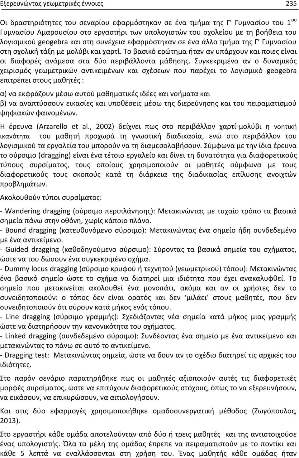 Το βασικό ερώτημα ήταν αν υπάρχουν και ποιες είναι οι διαφορές ανάμεσα στα δύο περιβάλλοντα μάθησης.