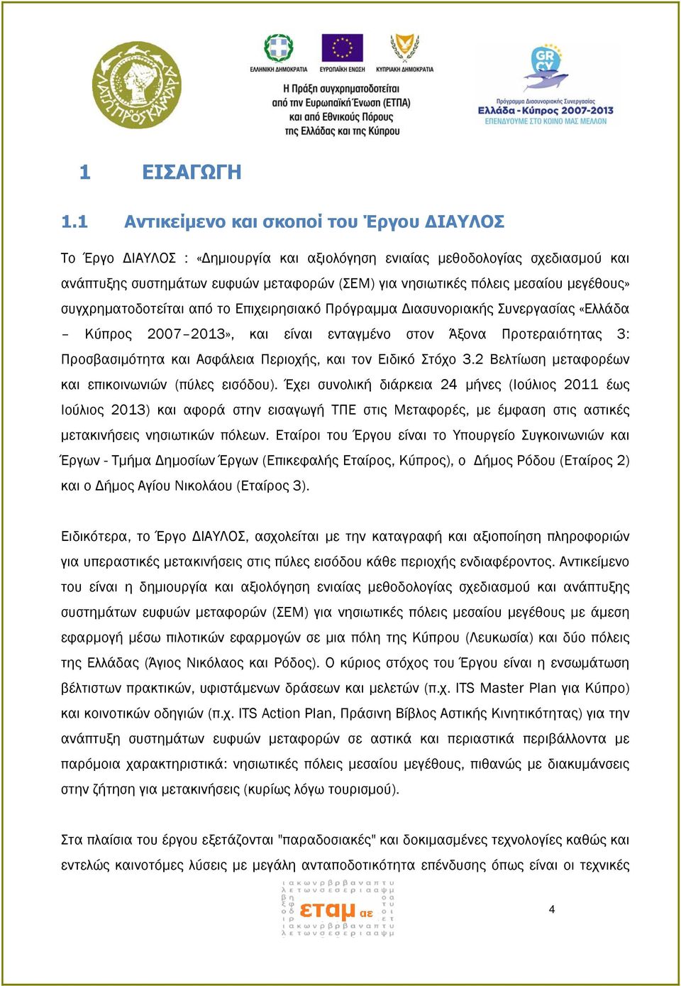 μεγέθους» συγχρηματοδοτείται από το Επιχειρησιακό Πρόγραμμα Διασυνοριακής Συνεργασίας «Ελλάδα Κύπρος 2007 2013», και είναι ενταγμένο στον Άξονα Προτεραιότητας 3: Προσβασιμότητα και Ασφάλεια Περιοχής,