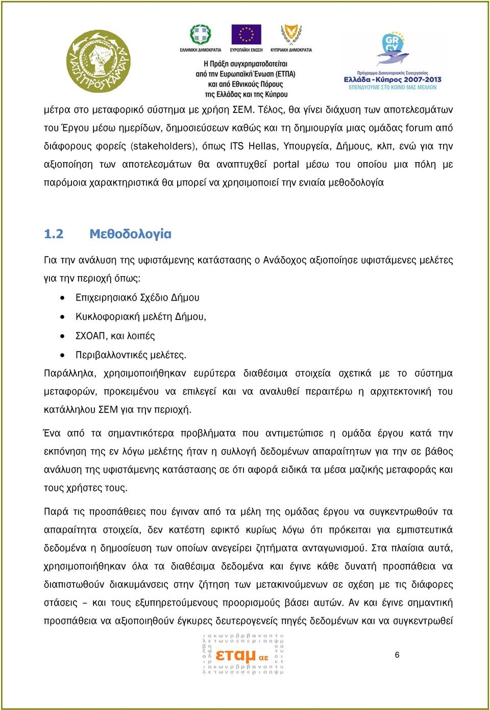 ενώ για την αξιοποίηση των αποτελεσμάτων θα αναπτυχθεί portal μέσω του οποίου μια πόλη με παρόμοια χαρακτηριστικά θα μπορεί να χρησιμοποιεί την ενιαία μεθοδολογία 1.