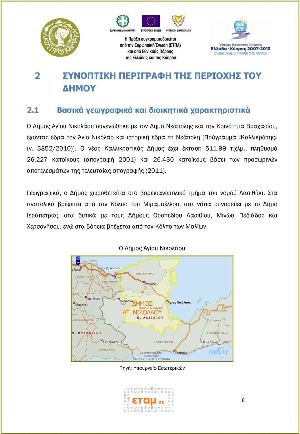 [Πρόγραμμα «Καλλικράτης» (ν. 3852/2010)]. Ο νέος Καλλικρατικός Δήμος έχει έκταση 511,99 τ.χλμ., πληθυσμό 26.227 κατοίκους (απογραφή 2001) και 26.