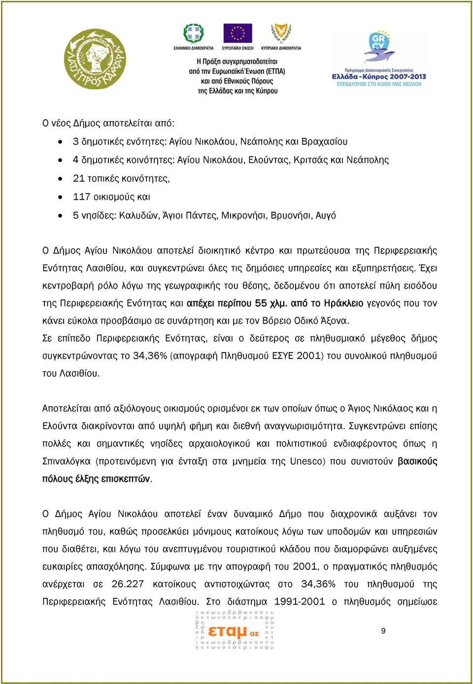 δημόσιες υπηρεσίες και εξυπηρετήσεις. Έχει κεντροβαρή ρόλο λόγω της γεωγραφικής του θέσης, δεδομένου ότι αποτελεί πύλη εισόδου της Περιφερειακής Ενότητας και απέχει περίπου 55 χλμ.