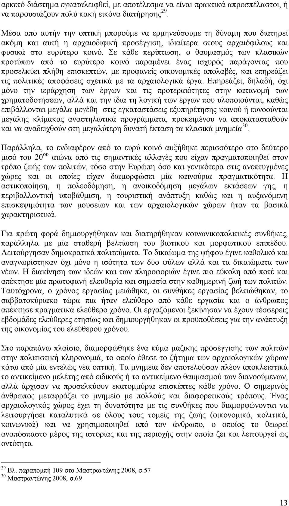 Σε κάθε περίπτωση, ο θαυµασµός των κλασικών προτύπων από το ευρύτερο κοινό παραµένει ένας ισχυρός παράγοντας που προσελκύει πλήθη επισκεπτών, µε προφανείς οικονοµικές απολαβές, και επηρεάζει τις