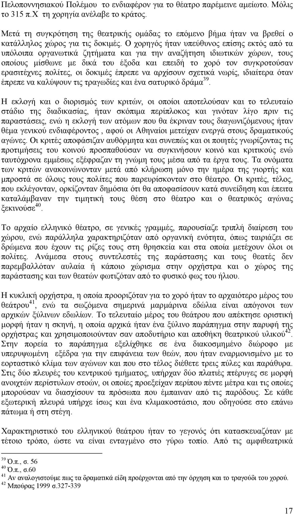 Ο χορηγός ήταν υπεύθυνος επίσης εκτός από τα υπόλοιπα οργανωτικά ζητήµατα και για την αναζήτηση ιδιωτικών χώρων, τους οποίους µίσθωνε µε δικά του έξοδα και επειδή το χορό τον συγκροτούσαν ερασιτέχνες