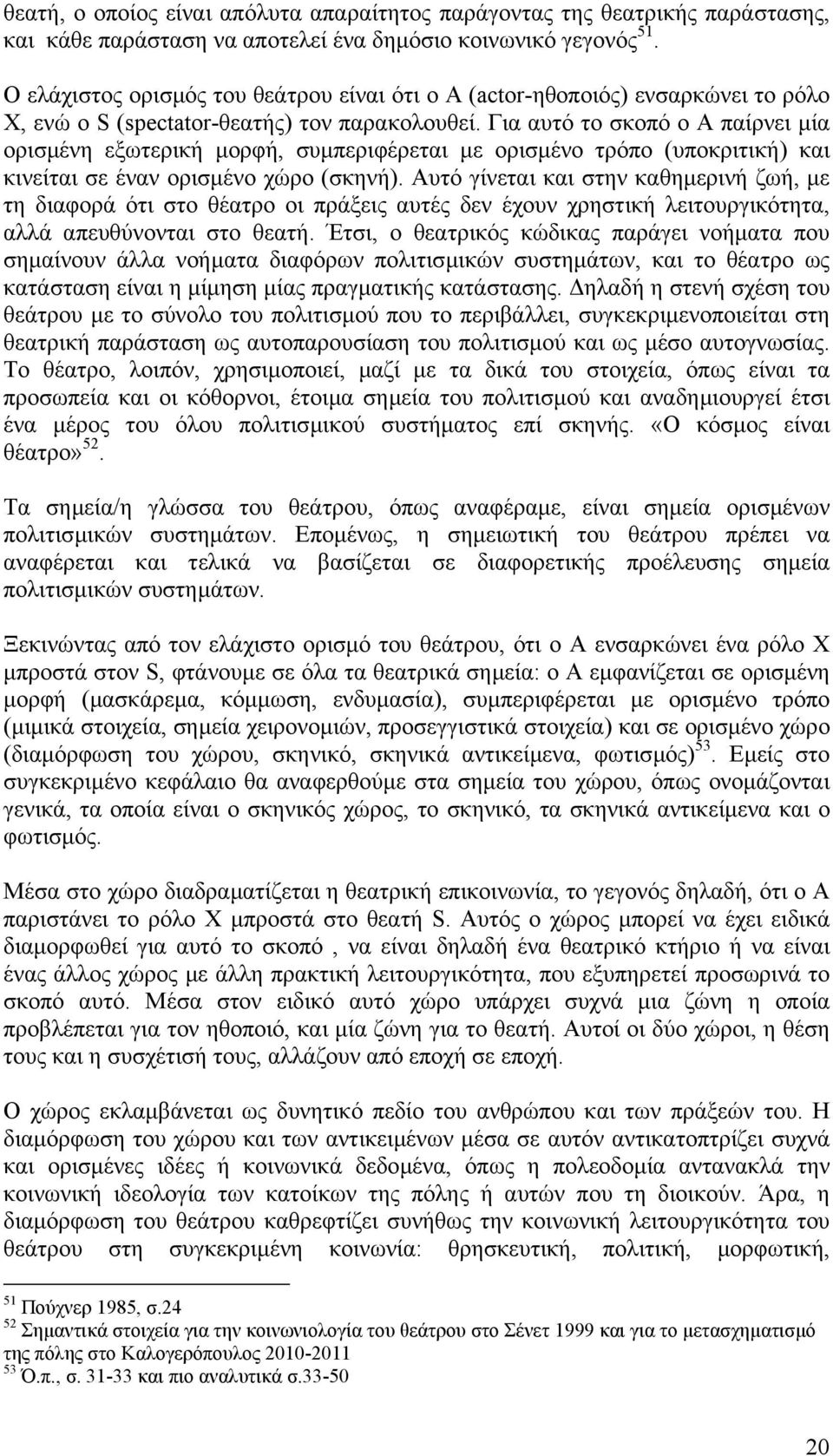 Για αυτό το σκοπό ο Α παίρνει µία ορισµένη εξωτερική µορφή, συµπεριφέρεται µε ορισµένο τρόπο (υποκριτική) και κινείται σε έναν ορισµένο χώρο (σκηνή).