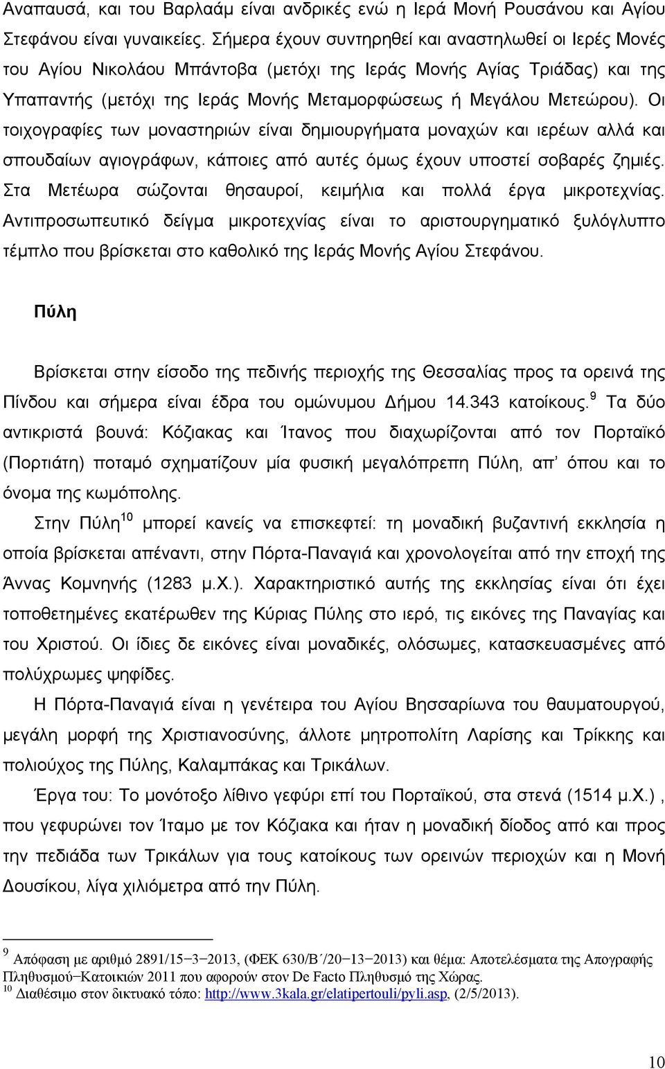 Οι τοιχογραφίες των μοναστηριών είναι δημιουργήματα μοναχών και ιερέων αλλά και σπουδαίων αγιογράφων, κάποιες από αυτές όμως έχουν υποστεί σοβαρές ζημιές.