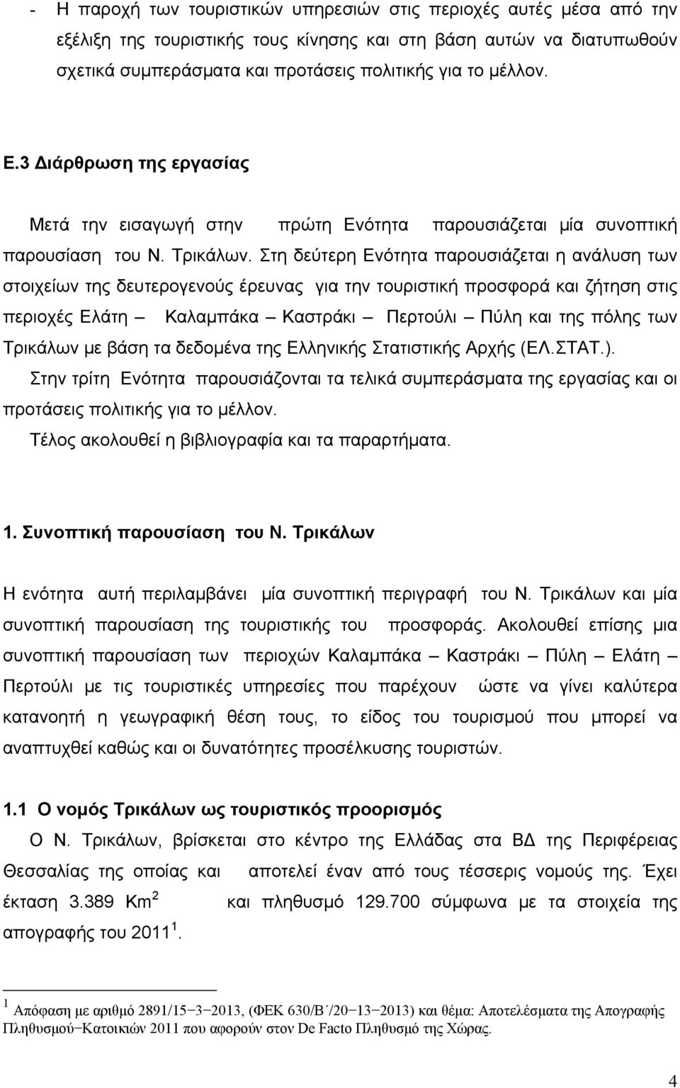 Στη δεύτερη Ενότητα παρουσιάζεται η ανάλυση των στοιχείων της δευτερογενούς έρευνας για την τουριστική προσφορά και ζήτηση στις περιοχές Ελάτη Καλαμπάκα Καστράκι Περτούλι Πύλη και της πόλης των