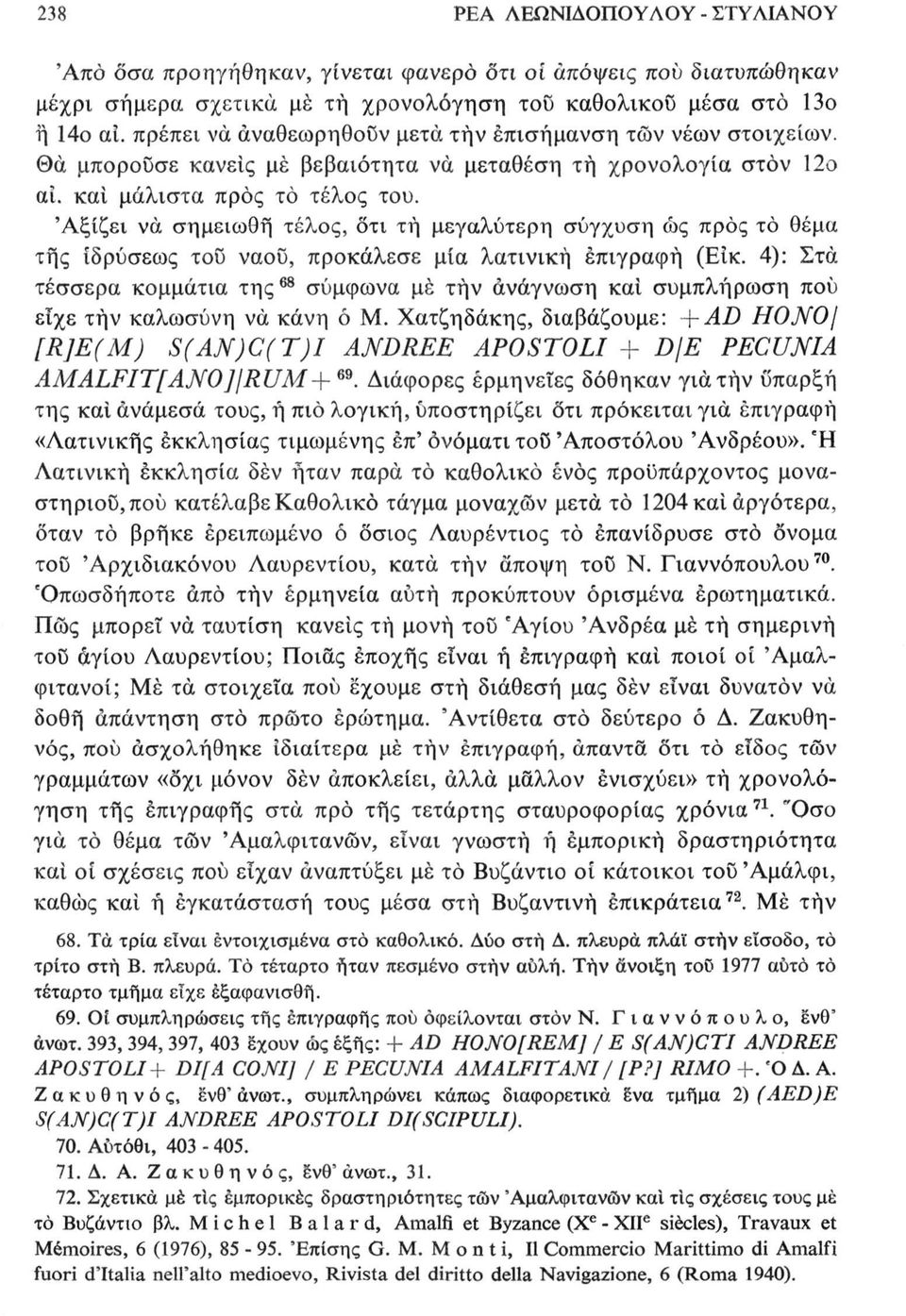 'Αξίζει να σημειωθή τέλος, δτι τή μεγαλύτερη σύγχυση ώς προς το θέμα της ιδρύσεως τοΰ ναού, προκάλεσε μία λατινική επιγραφή (Είκ.