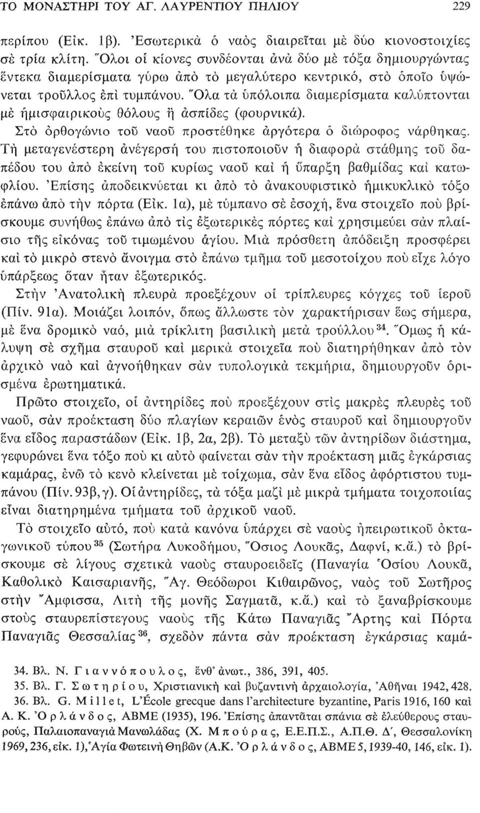 Όλα τα υπόλοιπα διαμερίσματα καλύπτονται μέ ημισφαιρικούς θόλους ή ασπίδες (φουρνικά). Στο ορθογώνιο του ναού προστέθηκε αργότερα ό διώροφος νάρθηκας.