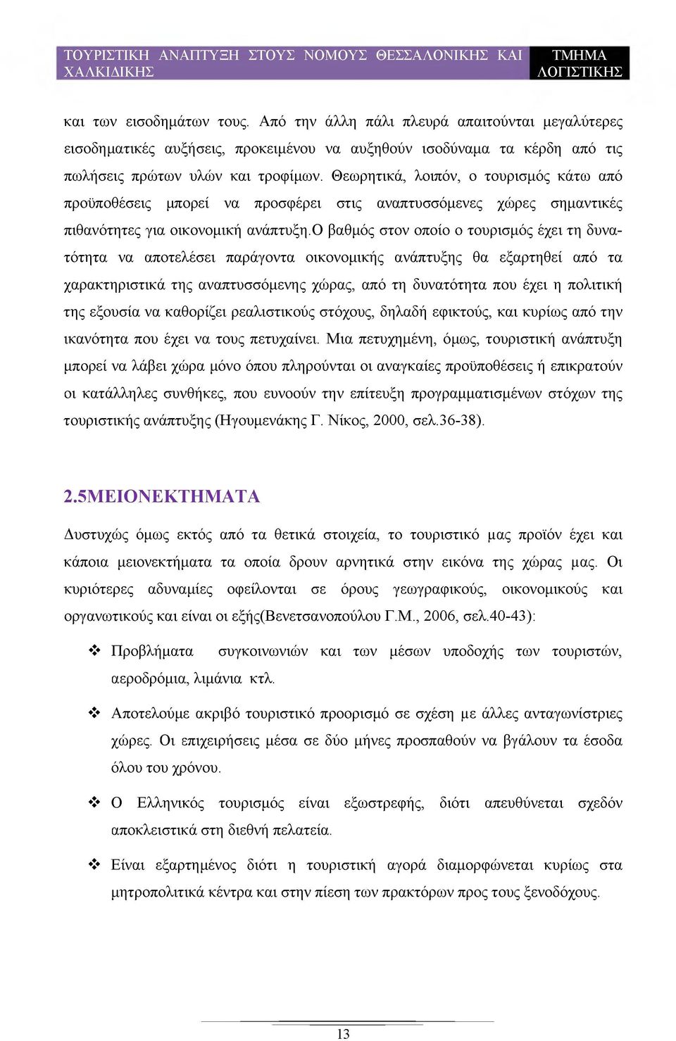 Ο βαθμός στον οποίο ο τουρισμός έχει τη δυνατότητα να αποτελέσει παράγοντα οικονομικής ανάπτυξης θα εξαρτηθεί από τα χαρακτηριστικά της αναπτυσσόμενης χώρας, από τη δυνατότητα που έχει η πολιτική της