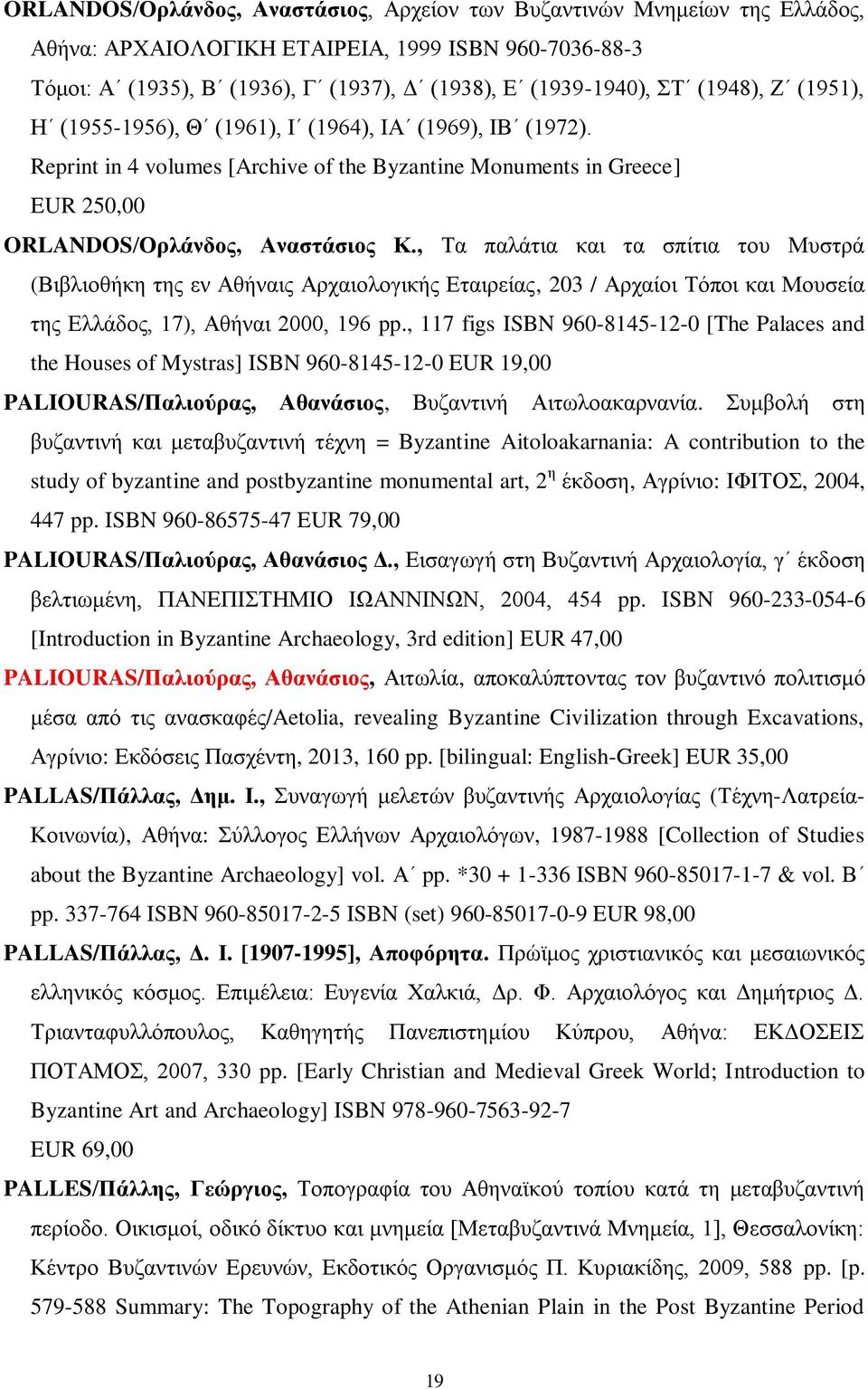 , Τα παλάτια και τα σπίτια του Μυστρά (Βιβλιοθήκη της εν Αθήναις Αρχαιολογικής Εταιρείας, 203 / Αρχαίοι Τόποι και Μουσεία της Ελλάδος, 17), Αθήναι 2000, 196 pp.