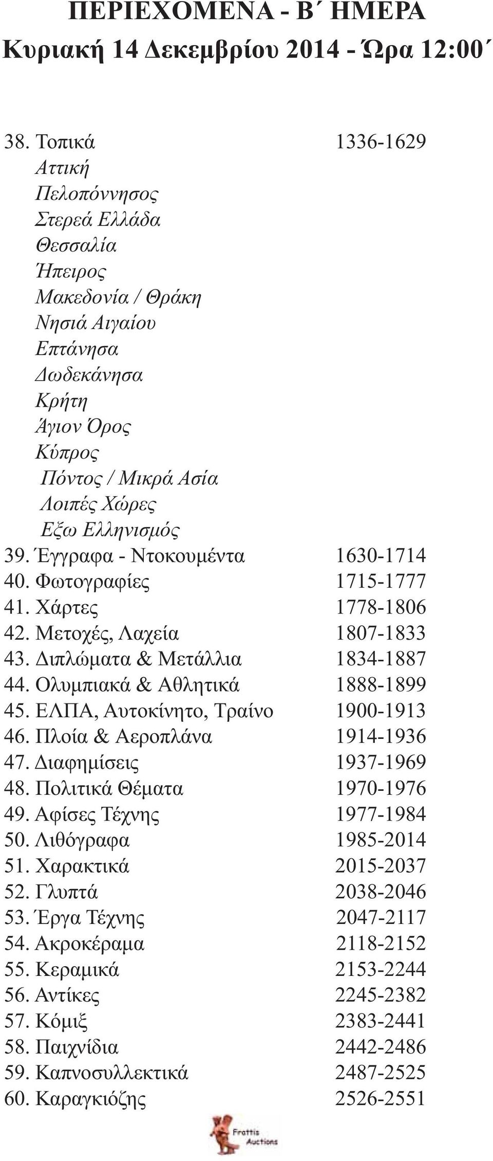 Έγγραφα - Ντοκουμέντα 1630-1714 40. Φωτογραφίες 1715-1777 41. Χάρτες 1778-1806 42. Μετοχές, Λαχεία 1807-1833 43. Διπλώματα & Μετάλλια 1834-1887 44. Ολυμπιακά & Αθλητικά 1888-1899 45.