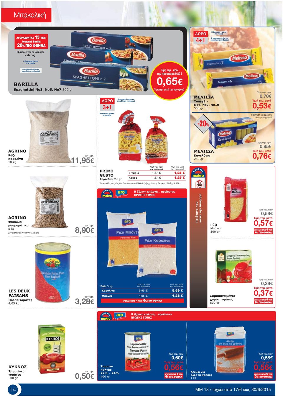 οποιοδήποτε συνδυασµό BARILLA Spaghettini No3, No5, No7 500 gr 3+1 Η προσφορά ισχύει για οποιοδήποτε συνδυασµό 0,82 0,65 ΜΕΛΙΣΣΑ Σπαγγέτι Νο6, Νο7, Νο10 500 gr 0,70 0,53 Η έκπτωση γίνεται στα ταµεία