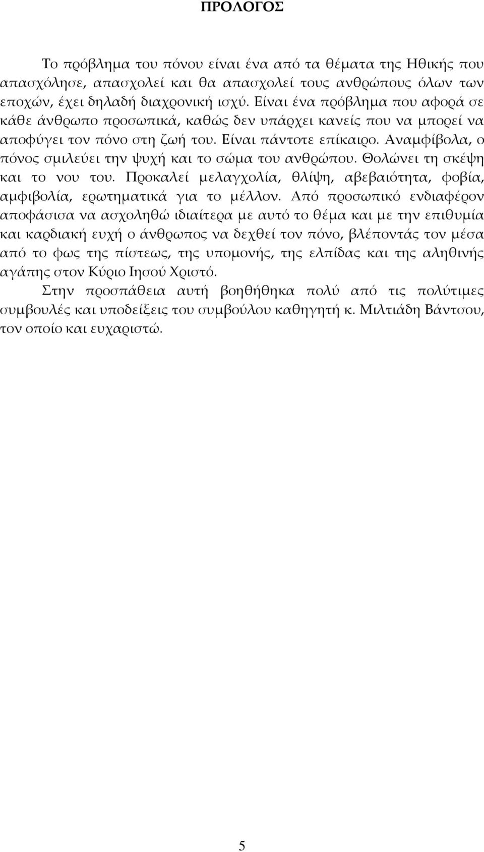 Αναμφίβολα, ο πόνος σμιλεύει την ψυχή και το σώμα του ανθρώπου. Θολώνει τη σκέψη και το νου του. Προκαλεί μελαγχολία, θλίψη, αβεβαιότητα, φοβία, αμφιβολία, ερωτηματικά για το μέλλον.