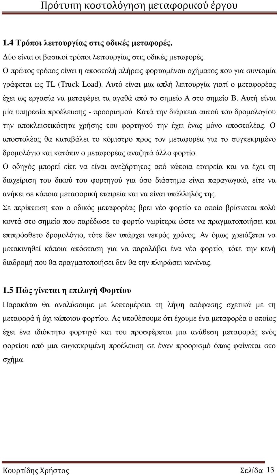 Αυτό είναι μια απλή λειτουργία γιατί ο μεταφορέας έχει ως εργασία να μεταφέρει τα αγαθά από το σημείο Α στο σημείο Β. Αυτή είναι μία υπηρεσία προέλευσης - προορισμού.