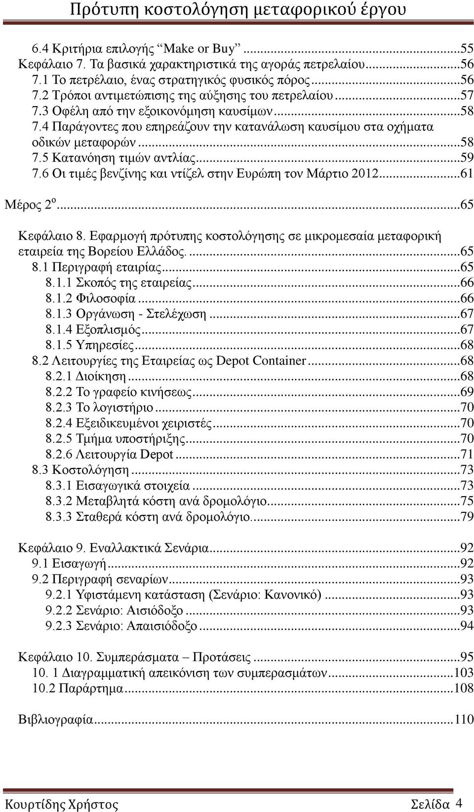 6 Οι τιμές βενζίνης και ντίζελ στην Ευρώπη τον Μάρτιο 2012...61 Μέρος 2 ο...65 Κεφάλαιο 8. Εφαρμογή πρότυπης κοστολόγησης σε μικρομεσαία μεταφορική εταιρεία της Βορείου Ελλάδος....65 8.