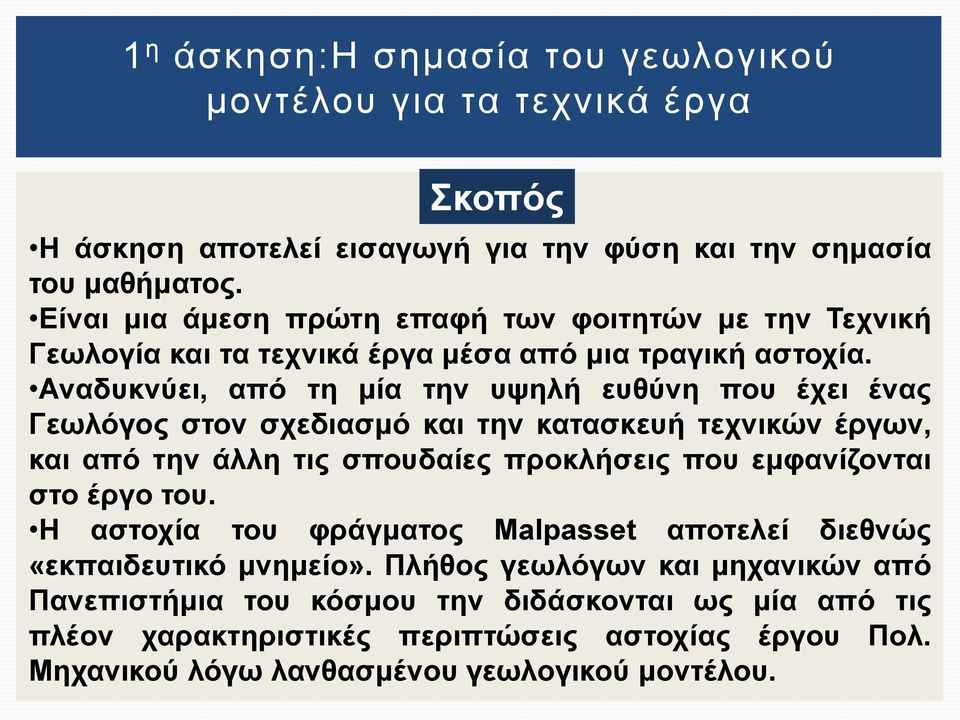 Αναδυκνύει, από τη μία την υψηλή ευθύνη που έχει ένας Γεωλόγος στον σχεδιασμό και την κατασκευή τεχνικών έργων, και από την άλλη τις σπουδαίες προκλήσεις που εμφανίζονται στο