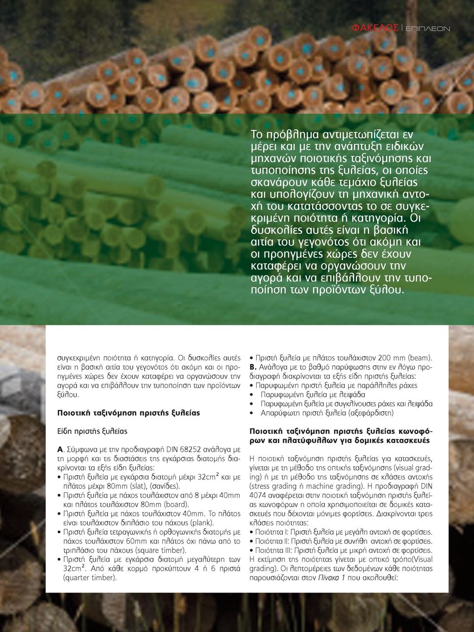 Οι δυσκολίες αυτές είναι η βασική αιτία του γεγονότος ότι ακόμη και οι προηγμένες χώρες δεν έχουν καταφέρει να οργανώσουν την αγορά και να επιβάλλουν την τυποποίηση των προϊόντων ξύλου.