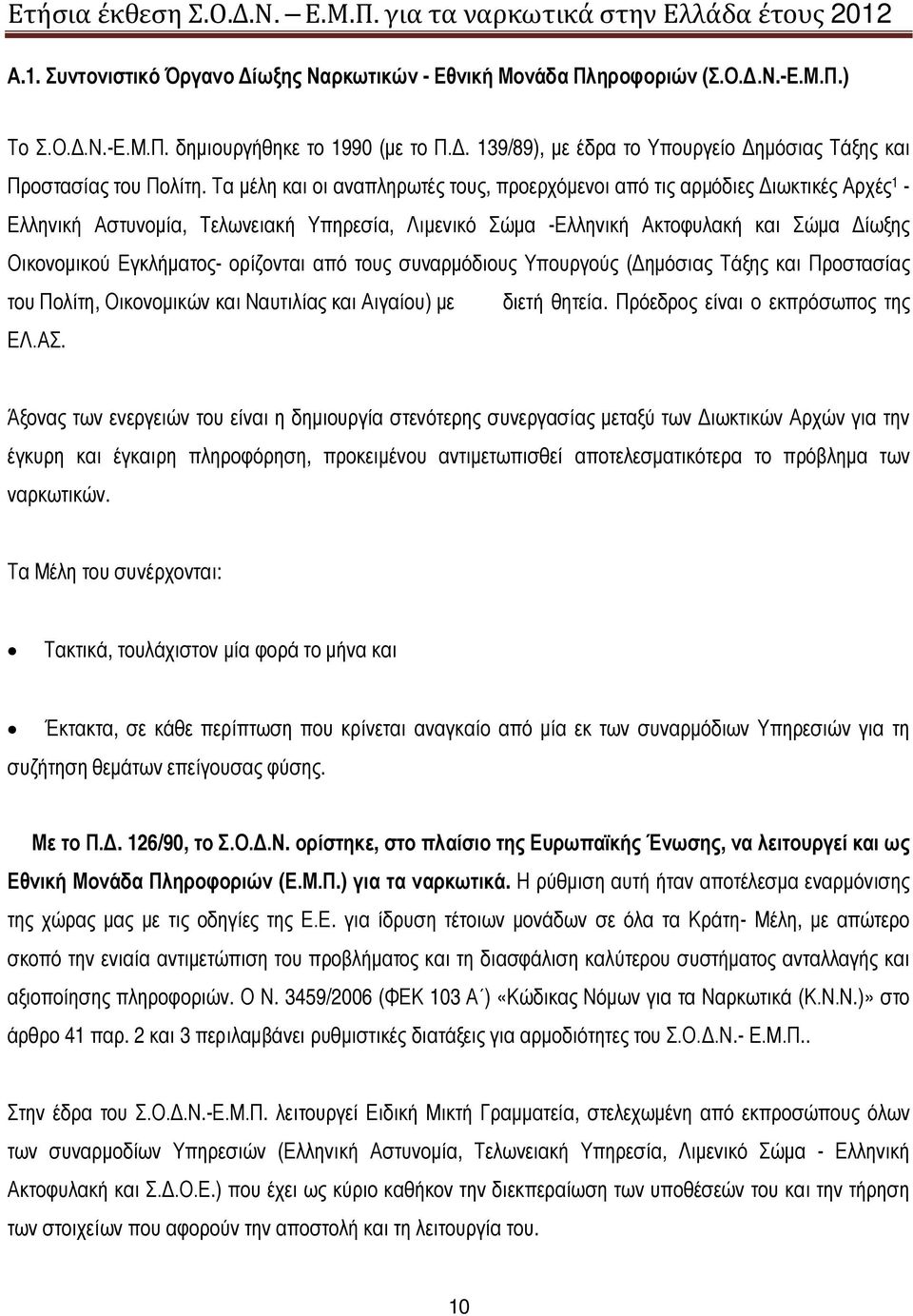 ορίζονται από τους συναρμόδιους Υπουργούς (Δημόσιας Τάξης και Προστασίας του Πολίτη, Οικονομικών και Ναυτιλίας και Αιγαίου) με διετή θητεία. Πρόεδρος είναι ο εκπρόσωπος της ΕΛ.ΑΣ.