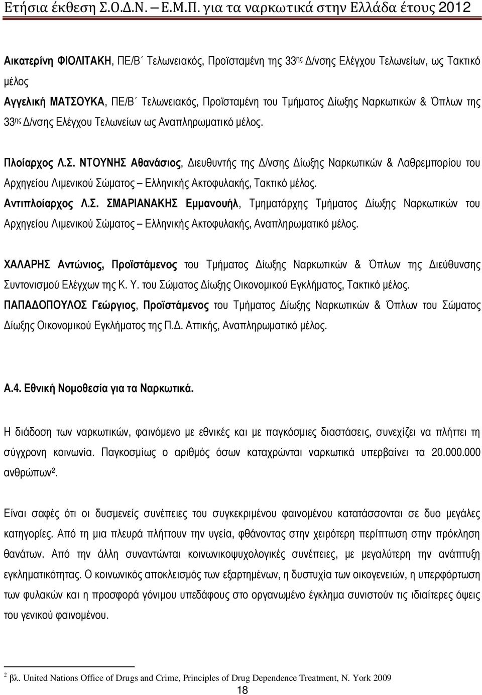 ΝΤΟΥΝΗΣ Αθανάσιος, Διευθυντής της Δ/νσης Δίωξης Ναρκωτικών & Λαθρεμπορίου του Αρχηγείου Λιμενικού Σώματος Ελληνικής Ακτοφυλακής, Τακτικό μέλος. Αντιπλοίαρχος Λ.Σ. ΣΜΑΡΙΑΝΑΚΗΣ Εμμανουήλ, Τμηματάρχης Τμήματος Δίωξης Ναρκωτικών του Αρχηγείου Λιμενικού Σώματος Ελληνικής Ακτοφυλακής, Αναπληρωματικό μέλος.