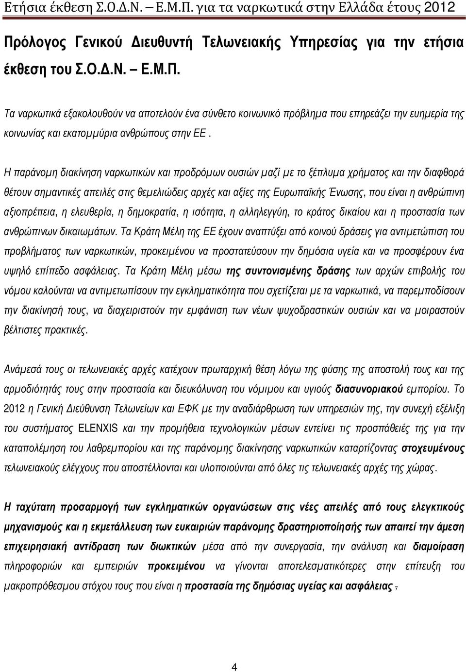 ανθρώπινη αξιοπρέπεια, η ελευθερία, η δημοκρατία, η ισότητα, η αλληλεγγύη, το κράτος δικαίου και η προστασία των ανθρώπινων δικαιωμάτων.