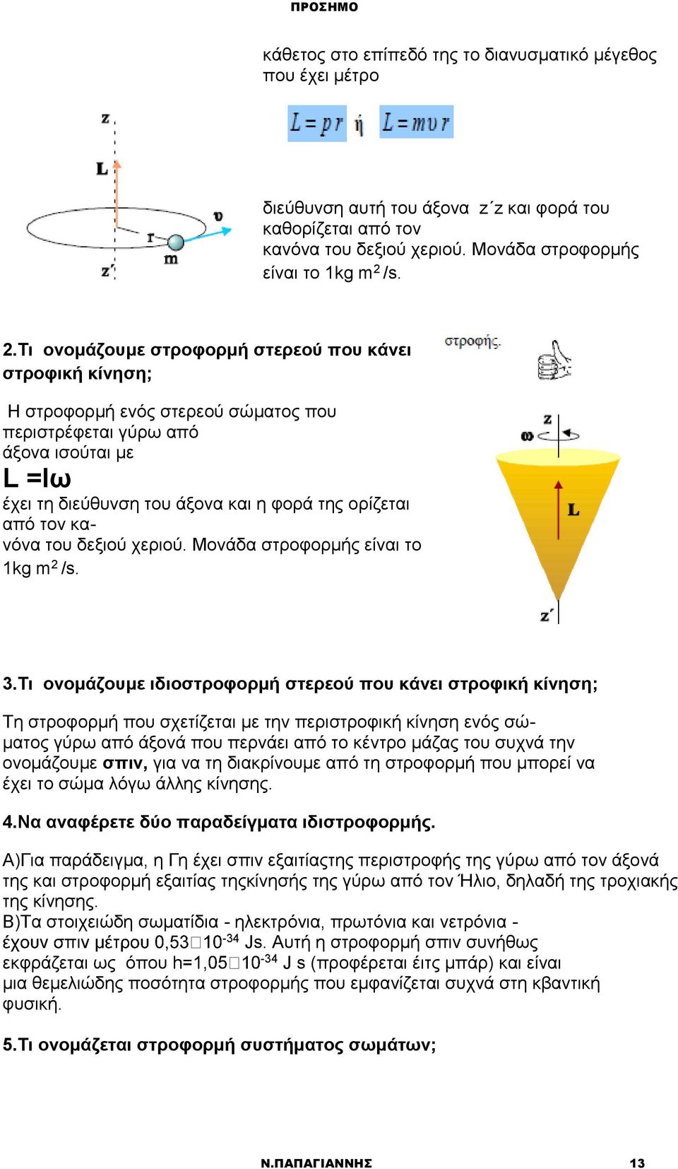 Τι ονομάζουμε στροφορμή στερεού που κάνει στροφική κίνηση; Η στροφορμή ενός στερεού σώματος που περιστρέφεται γύρω από άξονα ισούται με L =Iω έχει τη διεύθυνση του άξονα και η φορά της ορίζεται από