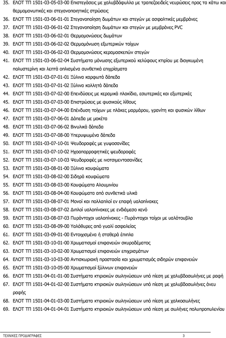 ΕΛΟΤ ΤΠ 1501-03-06-02-01 Θερμομονώσεις δωμάτων 39. ΕΛΟΤ ΤΠ 1501-03-06-02-02 Θερμομόνωση εξωτερικών τοίχων 40. ΕΛΟΤ ΤΠ 1501-03-06-02-03 Θερμομονώσεις κεραμοσκεπών στεγών 41.