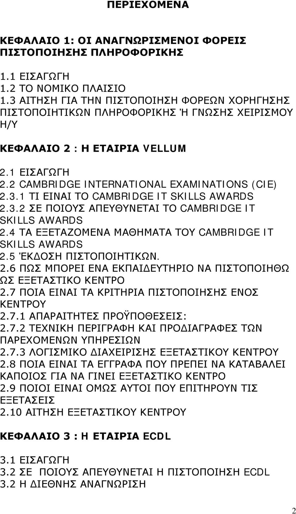 3.2 ΣΕ ΠΟΙΟΥΣ ΑΠΕΥΘΥΝΕΤΑΙ ΤΟ CAMBRIDGE IT SKILLS AWARDS 2.4 ΤΑ ΕΞΕΤΑΖΟΜΕΝΑ ΜΑΘΗΜΑΤΑ ΤΟΥ CAMBRIDGE IT SKILLS AWARDS 2.5 ΈΚΔΟΣΗ ΠΙΣΤΟΠΟΙΗΤΙΚΩΝ. 2.6 ΠΩΣ ΜΠΟΡΕΙ ΕΝΑ ΕΚΠΑΙΔΕΥΤΗΡΙΟ ΝΑ ΠΙΣΤΟΠΟΙΗΘΩ ΩΣ ΕΞΕΤΑΣΤΙΚΟ ΚΕΝΤΡΟ 2.