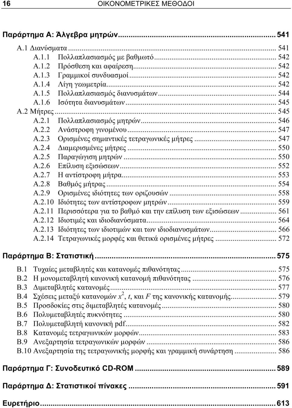 .. 547 A.2.4 Διαμερισμένες μήτρες... 550 A.2.5 Παραγώγιση μητρών... 550 A.2.6 Επίλυση εξισώσεων... 552 A.2.7 Η αντίστροφη μήτρα... 553 A.2.8 Βαθμός μήτρας... 554 A.2.9 Ορισμένες ιδιότητες των οριζουσών.