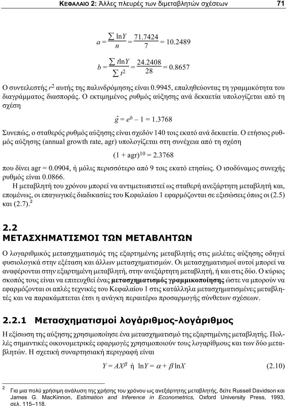 3768 Συνεπώς, ο σταθερός ρυθμός αύξησης είναι σχεδόν 140 τοις εκατό ανά δεκαετία. Ο ετήσιος ρυθμός αύξησης (annual growth rate, agr) υπολογίζεται στη συνέχεια από τη σχέση (1 + agr) 10 = 2.