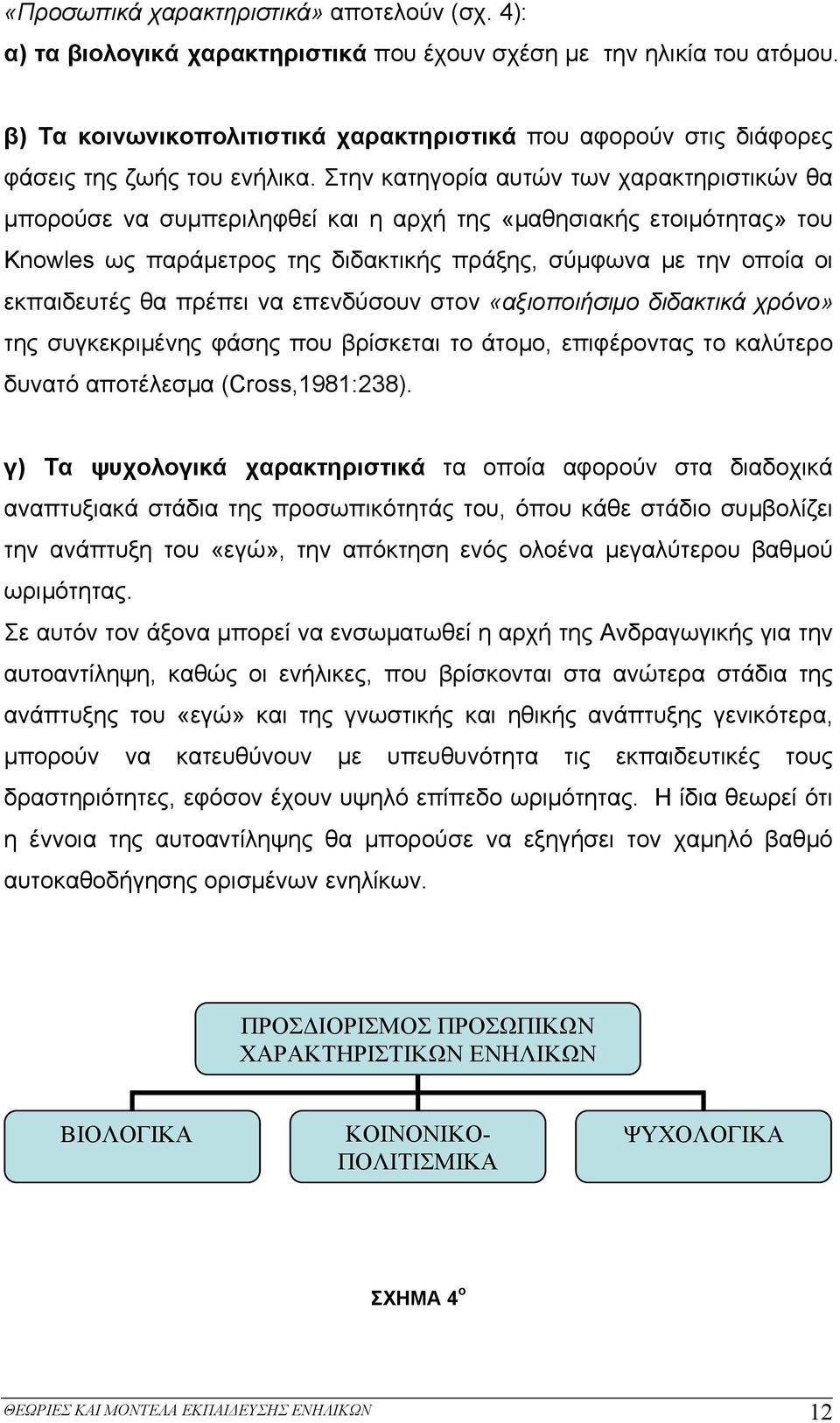 Στην κατηγορία αυτών των χαρακτηριστικών θα μπορούσε να συμπεριληφθεί και η αρχή της «μαθησιακής ετοιμότητας» του Knowles ως παράμετρος της διδακτικής πράξης, σύμφωνα με την οποία οι εκπαιδευτές θα